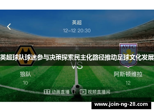 英超球队球迷参与决策探索民主化路径推动足球文化发展 英超球队球迷参与决策探索民主化路径推动足球文化发展