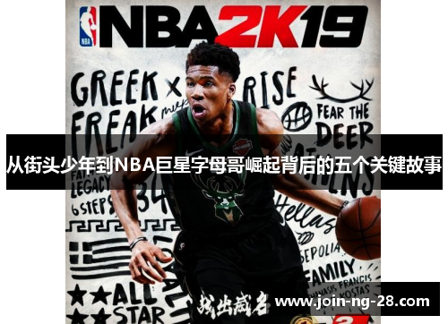 从街头少年到NBA巨星字母哥崛起背后的五个关键故事 从街头少年到NBA巨星字母哥崛起背后的五个关键故事