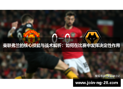 曼联弗兰的核心技能与战术解析：如何在比赛中发挥决定性作用