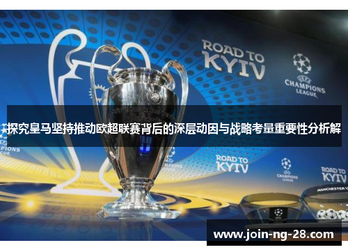 探究皇马坚持推动欧超联赛背后的深层动因与战略考量重要性分析解