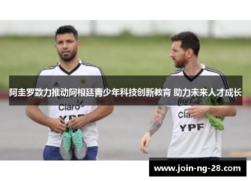 阿圭罗致力推动阿根廷青少年科技创新教育 助力未来人才成长 阿圭罗致力推动阿根廷青少年科技创新教育 助力未来人才成长