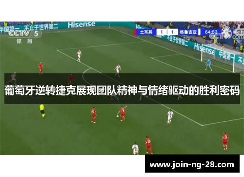 葡萄牙逆转捷克展现团队精神与情绪驱动的胜利密码 葡萄牙逆转捷克展现团队精神与情绪驱动的胜利密码