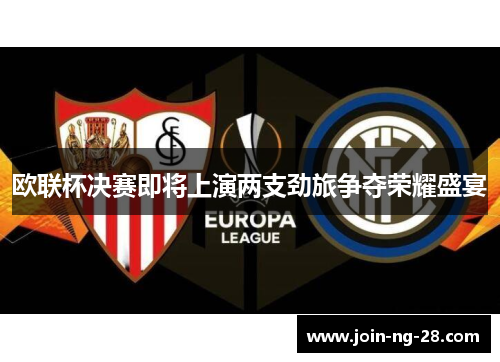 欧联杯决赛即将上演两支劲旅争夺荣耀盛宴