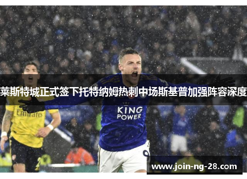 莱斯特城正式签下托特纳姆热刺中场斯基普加强阵容深度